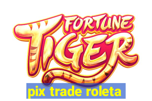 pix trade roleta