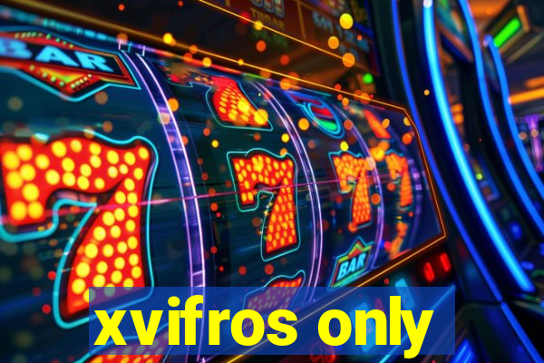 xvifros only