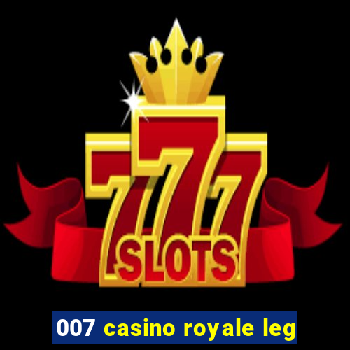 007 casino royale leg