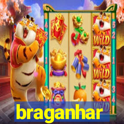 braganhar