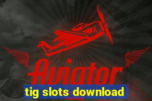 tig slots download