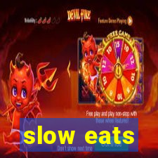 slow eats