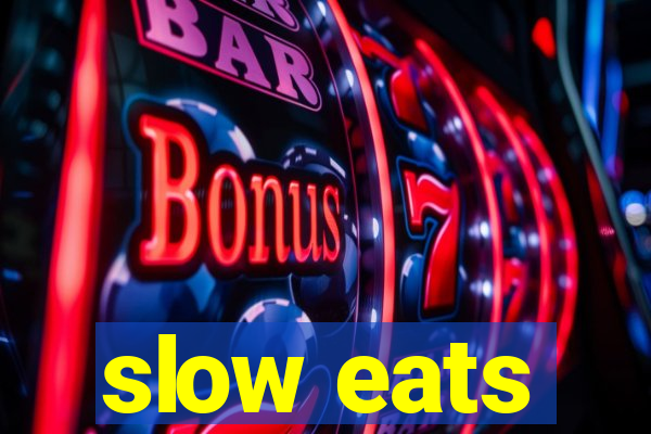 slow eats