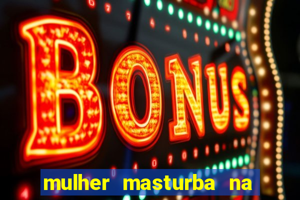 mulher masturba na quina da cama