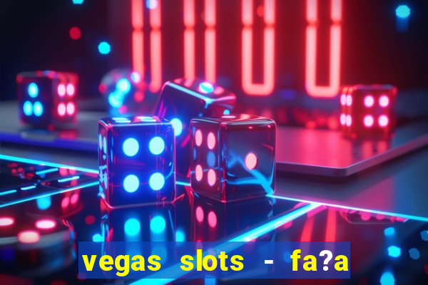 vegas slots - fa?a login para obter b?nus grátis