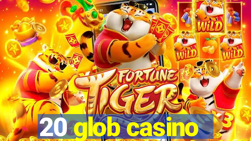 20 glob casino