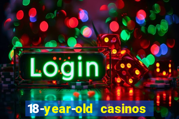 18-year-old casinos near me