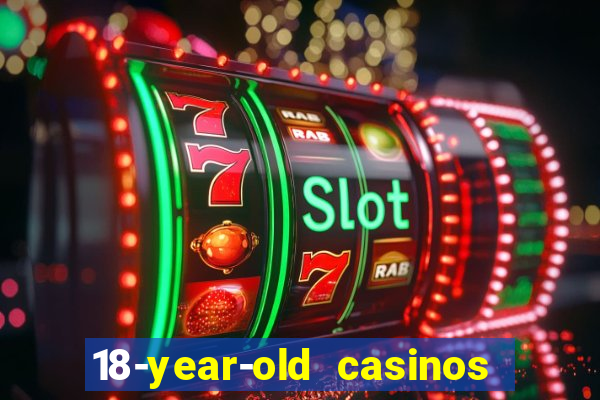 18-year-old casinos near me