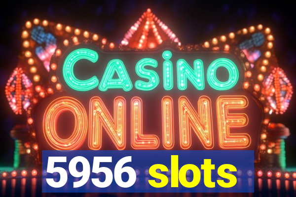 5956 slots