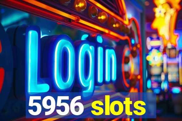 5956 slots