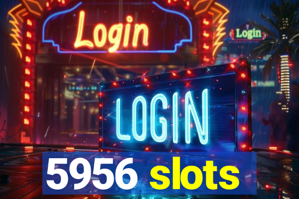 5956 slots