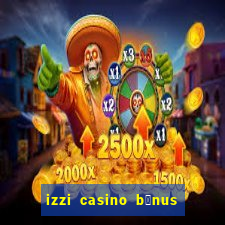 izzi casino b么nus 1000 gr谩tis