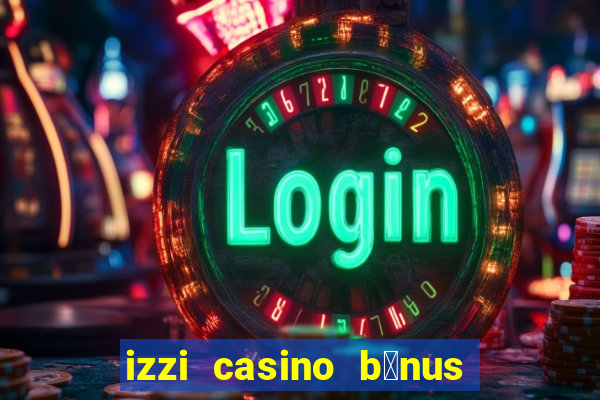 izzi casino b么nus 1000 gr谩tis