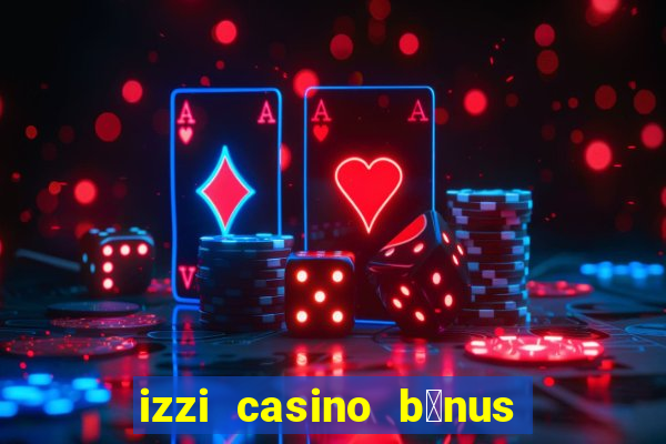 izzi casino b么nus 1000 gr谩tis