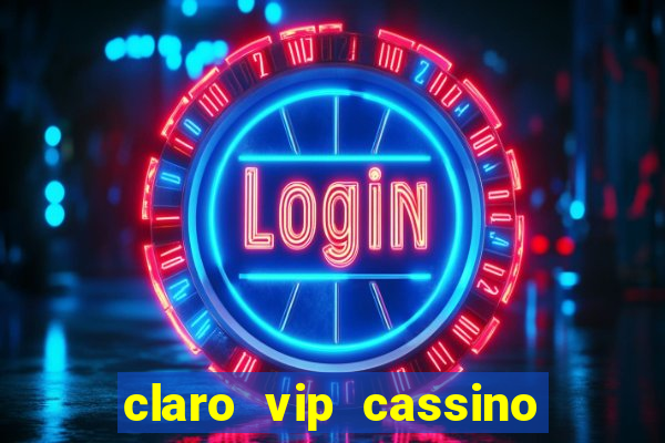 claro vip cassino 茅 confiavel