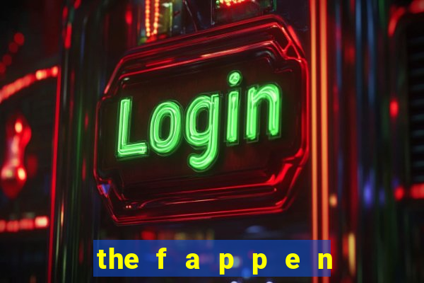 the f a p p e n i n g