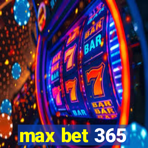 max bet 365