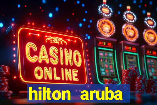 hilton aruba caribbean resort casino