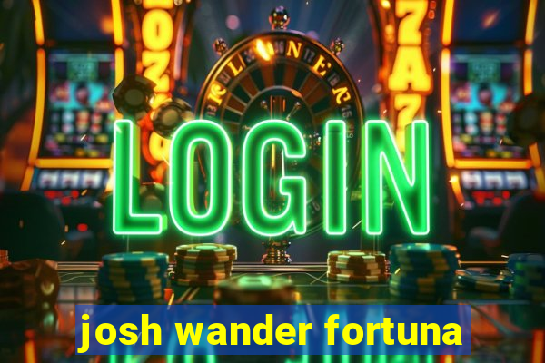 josh wander fortuna