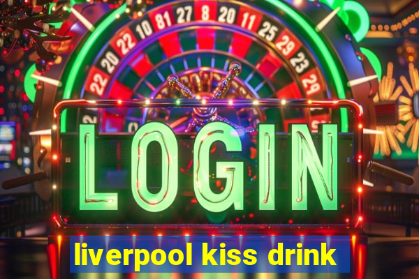 liverpool kiss drink