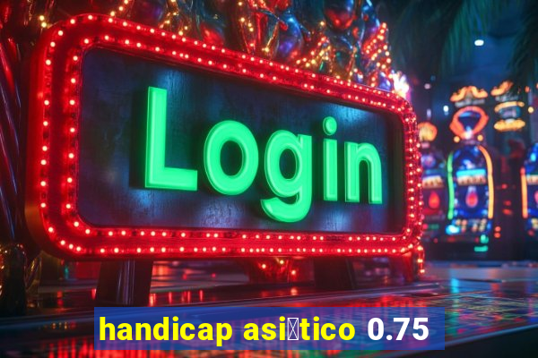 handicap asi谩tico 0.75