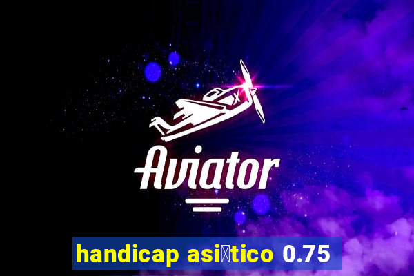 handicap asi谩tico 0.75