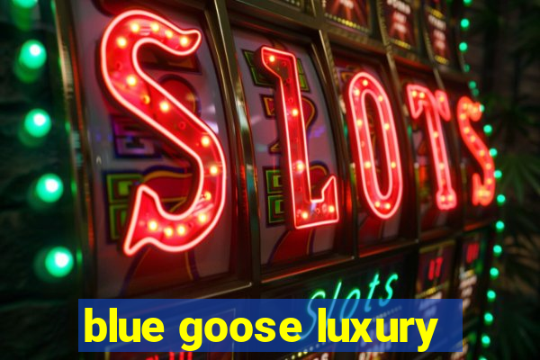 blue goose luxury