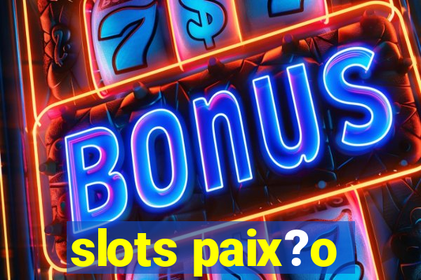 slots paix?o