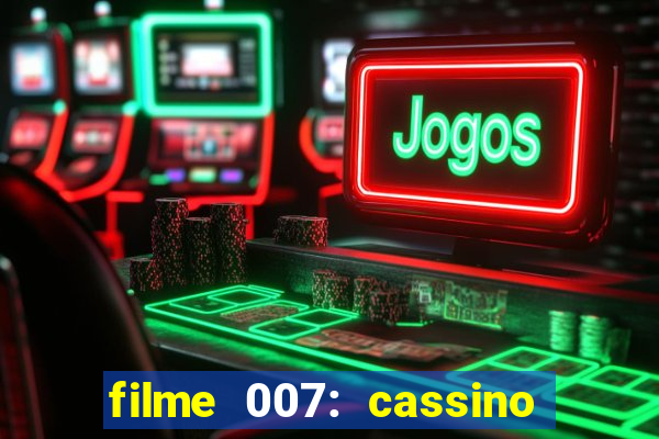 filme 007: cassino royale completo dublado