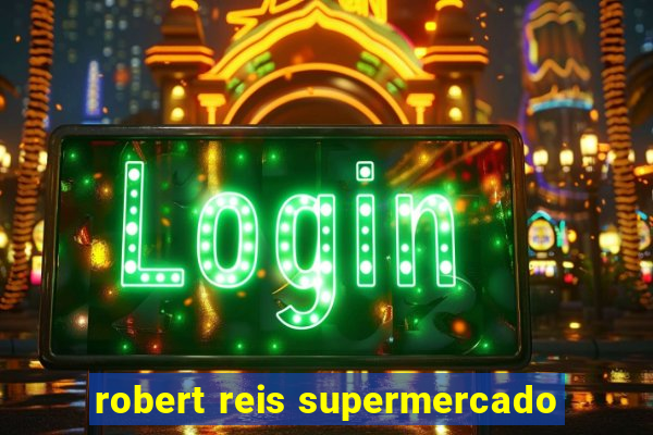 robert reis supermercado