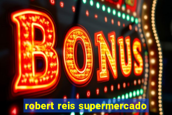 robert reis supermercado