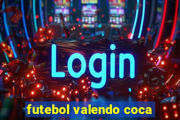 futebol valendo coca