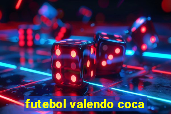 futebol valendo coca