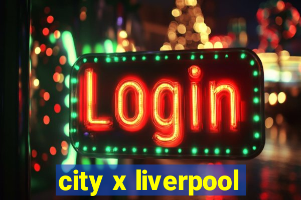 city x liverpool