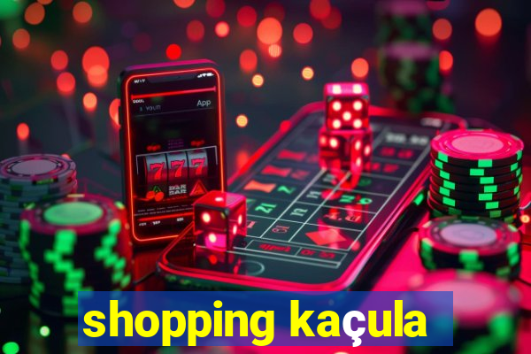 shopping kaçula