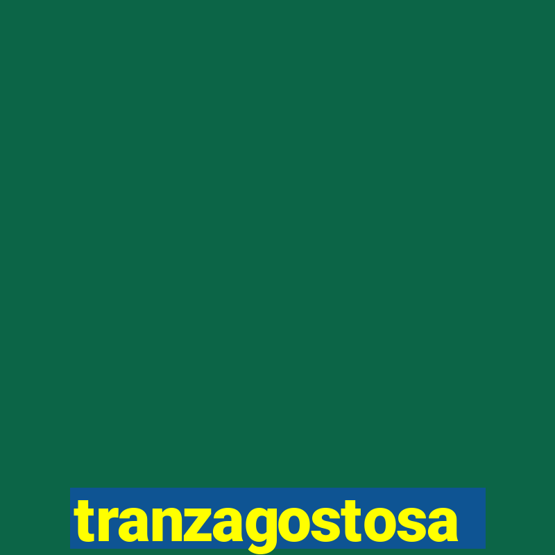 tranzagostosa