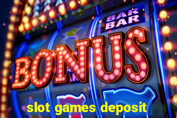 slot games deposit