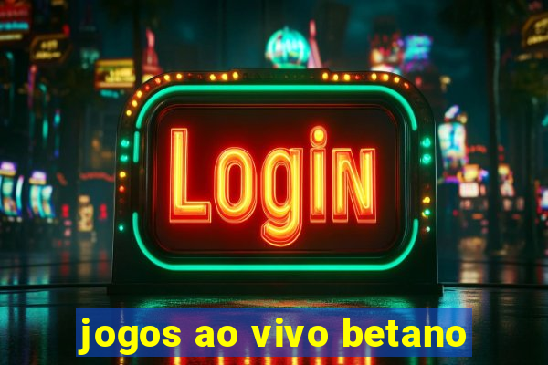 jogos ao vivo betano