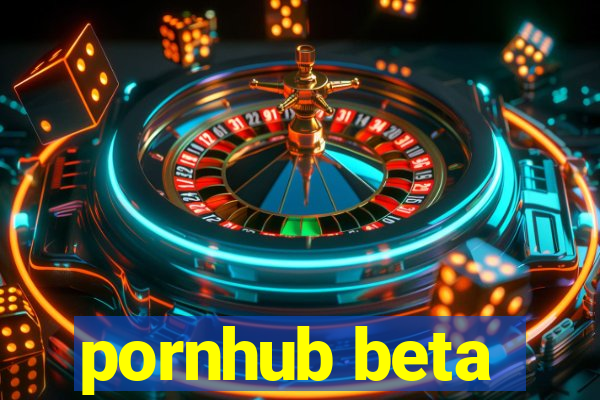 pornhub beta