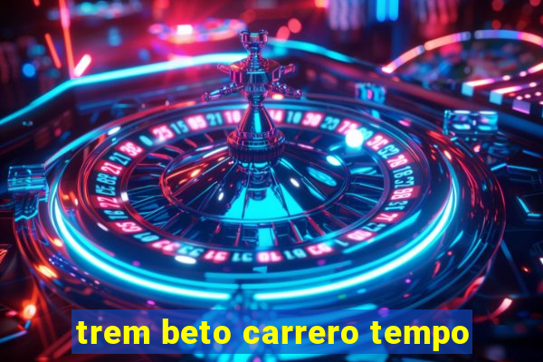 trem beto carrero tempo