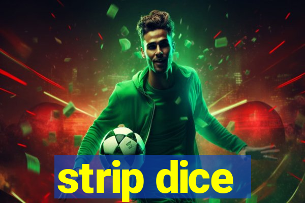 strip dice