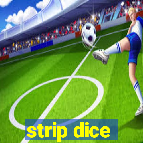 strip dice