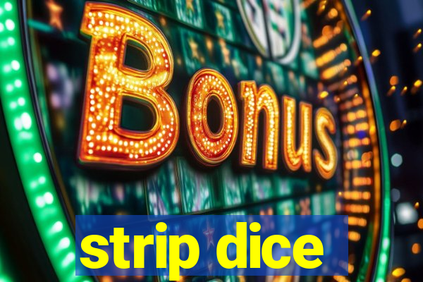 strip dice