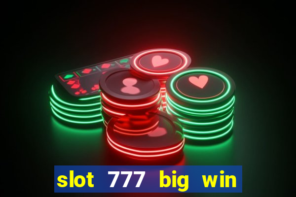 slot 777 big win paga mesmo