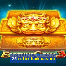 25 rotiri luck casino