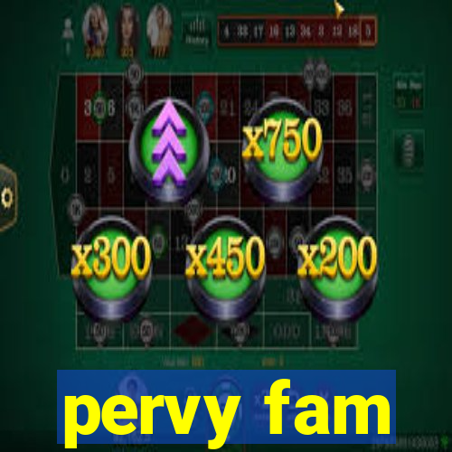 pervy fam