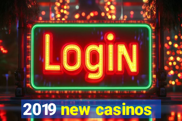 2019 new casinos