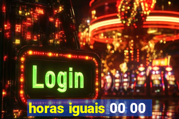 horas iguais 00 00