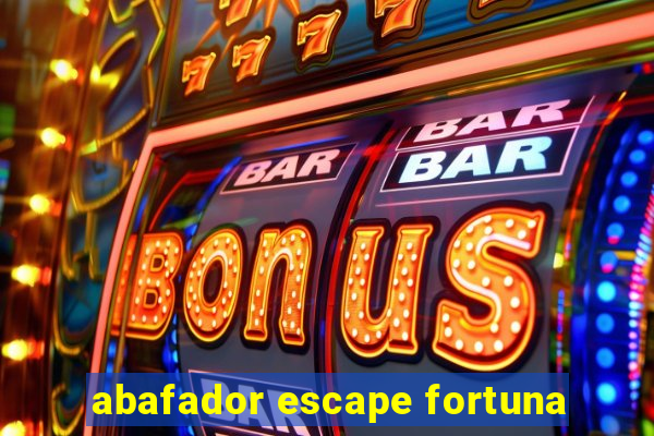 abafador escape fortuna