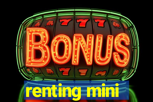 renting mini